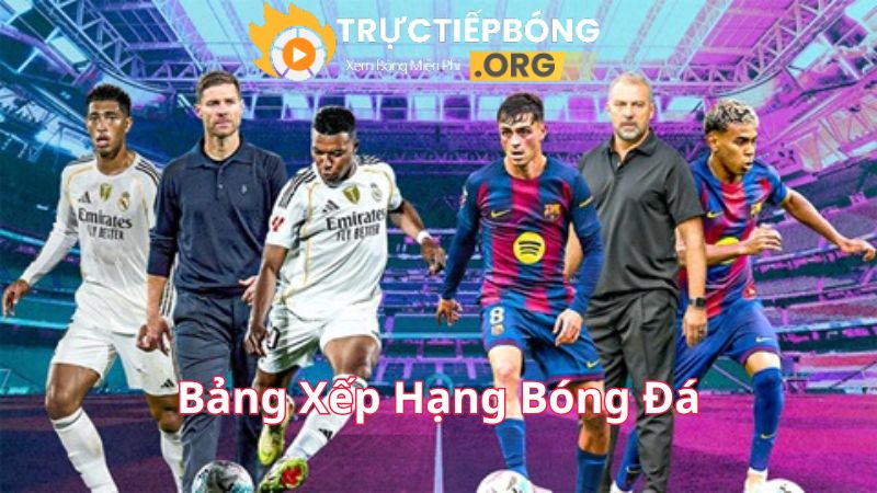 Bảng xếp hạng đối với các đội bóng có ý nghĩa gì?